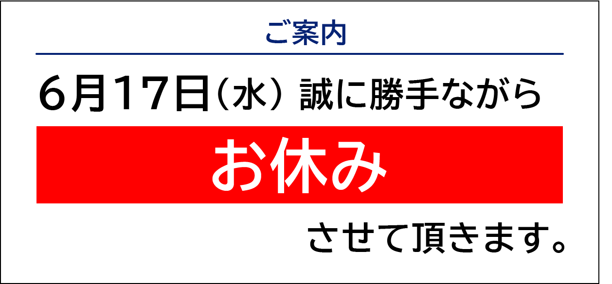 6月17日（水）誠に勝手ながらお休みさせて頂きます。